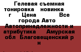 Гелевая съемная тонировка ( новинка 2017 г.) › Цена ­ 3 000 - Все города Авто » Автопринадлежности и атрибутика   . Амурская обл.,Благовещенский р-н